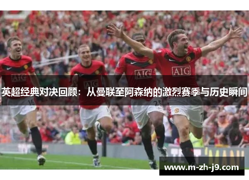英超经典对决回顾:从曼联至阿森纳的激烈赛季与历史瞬间 英超经典对决回顾:从曼联至阿森纳的激烈赛季与历史瞬间