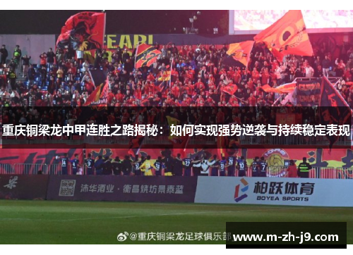 重庆铜梁龙中甲连胜之路揭秘:如何实现强势逆袭与持续稳定表现 重庆铜梁龙中甲连胜之路揭秘:如何实现强势逆袭与持续稳定表现