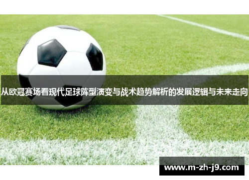从欧冠赛场看现代足球阵型演变与战术趋势解析的发展逻辑与未来走向 从欧冠赛场看现代足球阵型演变与战术趋势解析的发展逻辑与未来走向