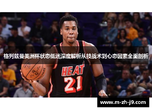 格列兹曼美洲杯状态低迷深度解析从技战术到心态因素全面剖析 格列兹曼美洲杯状态低迷深度解析从技战术到心态因素全面剖析