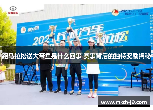 跑马拉松送大带鱼是什么回事 赛事背后的独特奖励揭秘 跑马拉松送大带鱼是什么回事 赛事背后的独特奖励揭秘