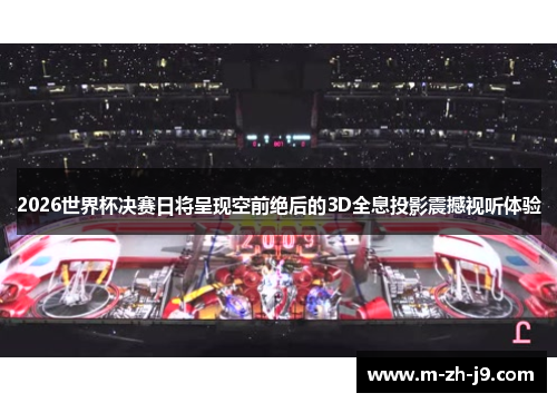2026世界杯决赛日将呈现空前绝后的3D全息投影震撼视听体验