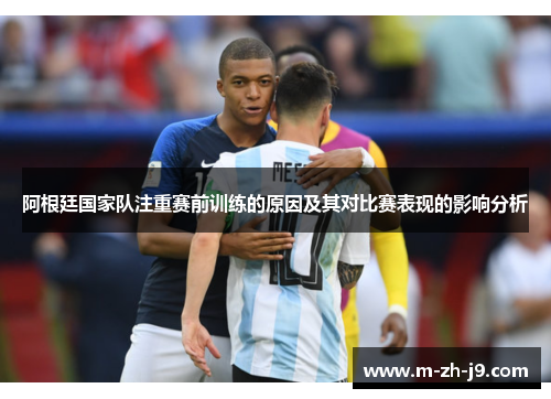 阿根廷国家队注重赛前训练的原因及其对比赛表现的影响分析