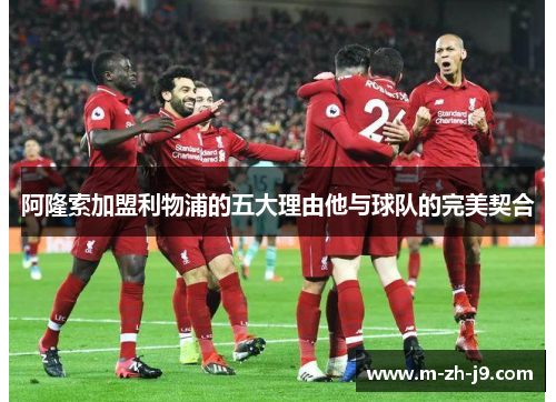 阿隆索加盟利物浦的五大理由他与球队的完美契合